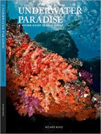 Underwater paradise : a diving guide to Raja Ampat