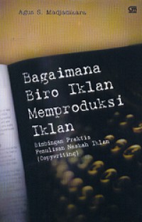 Image of Bagaimana Biro Iklan Memproduksi Iklan : Bimbingan Praktis Penulisan Naskah Iklan (Copywriting)