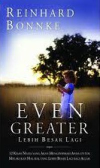 Image of Even Greater = Lebih Besar lagi : 12 Kisah Nyata yang akan Menginspirasi Anda untuk Melakukan Hal-hal yang lebih Besar lagi bagi Allah