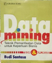 Data mining : teknik pemanfaatan data untuk keperluan bisnis